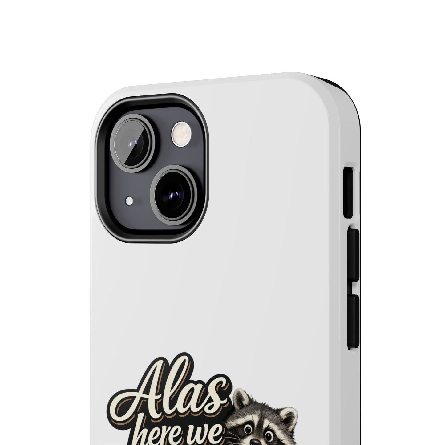 Alas Here We Are Raccoon Phone Case — Tough & Cute Protective Phone Cover