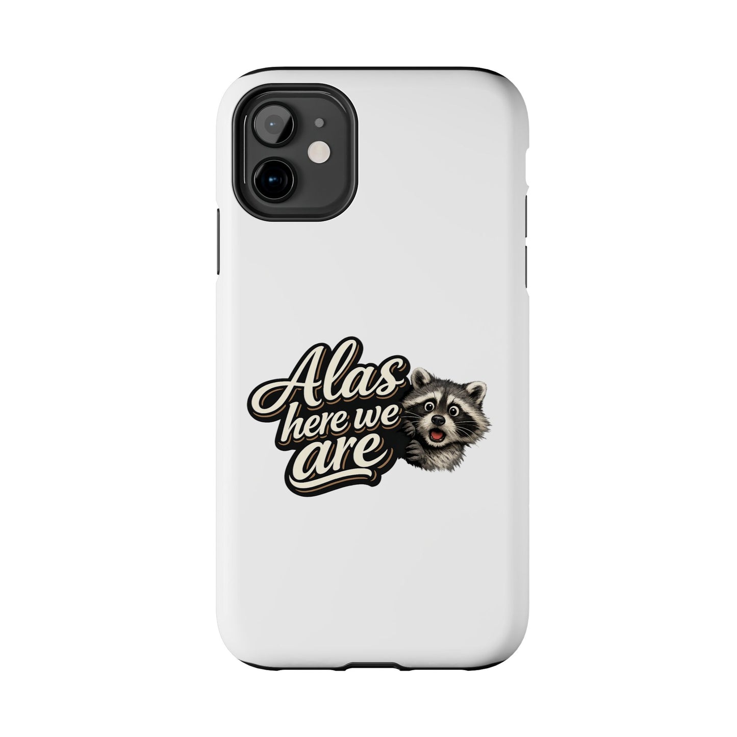 Alas Here We Are Raccoon Phone Case — Tough & Cute Protective Phone Cover
