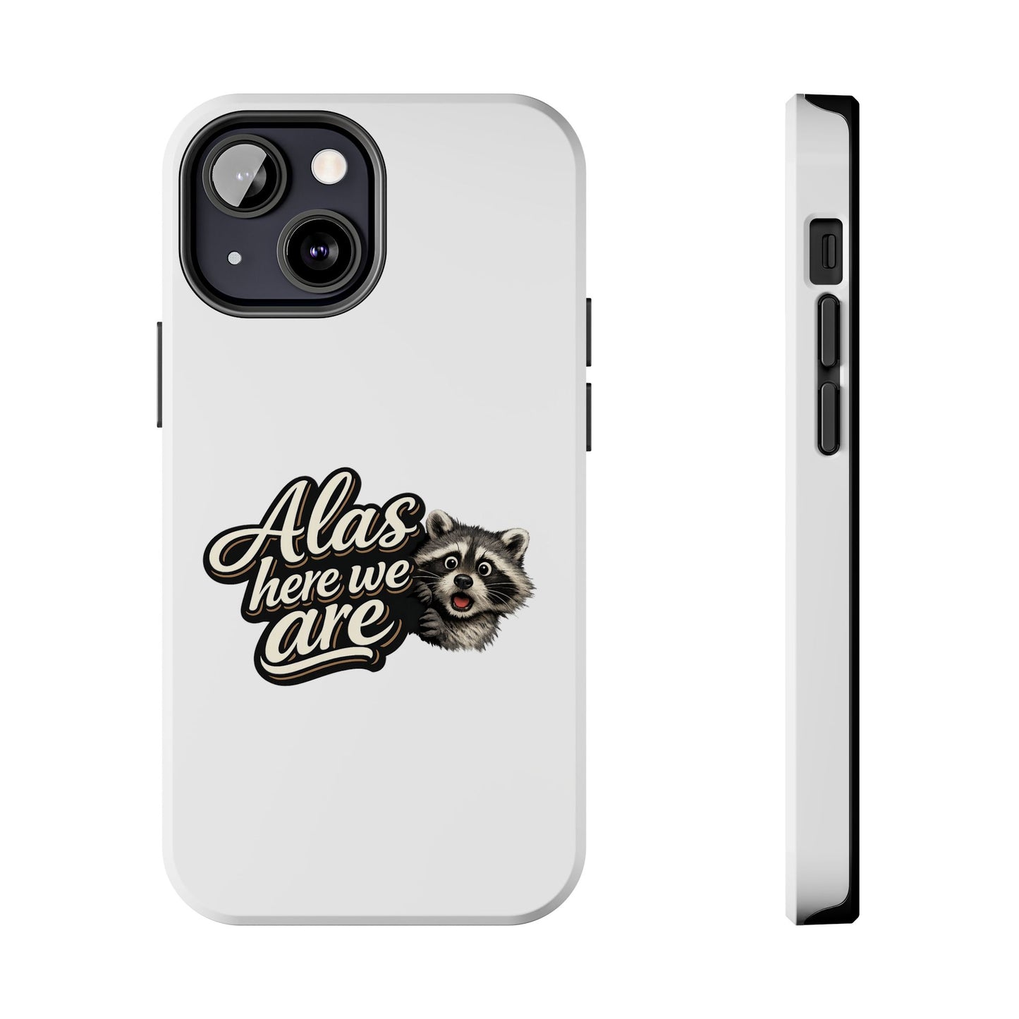 Alas Here We Are Raccoon Phone Case — Tough & Cute Protective Phone Cover
