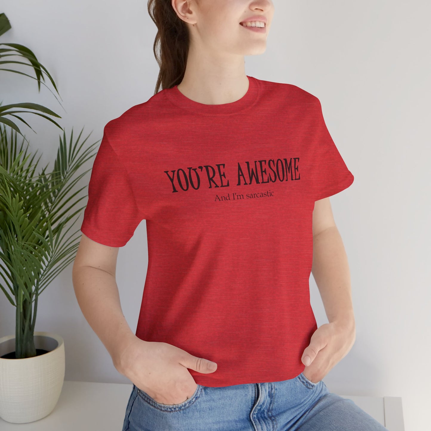 You're Awesome (And I'm Sarcastic) T-Shirt