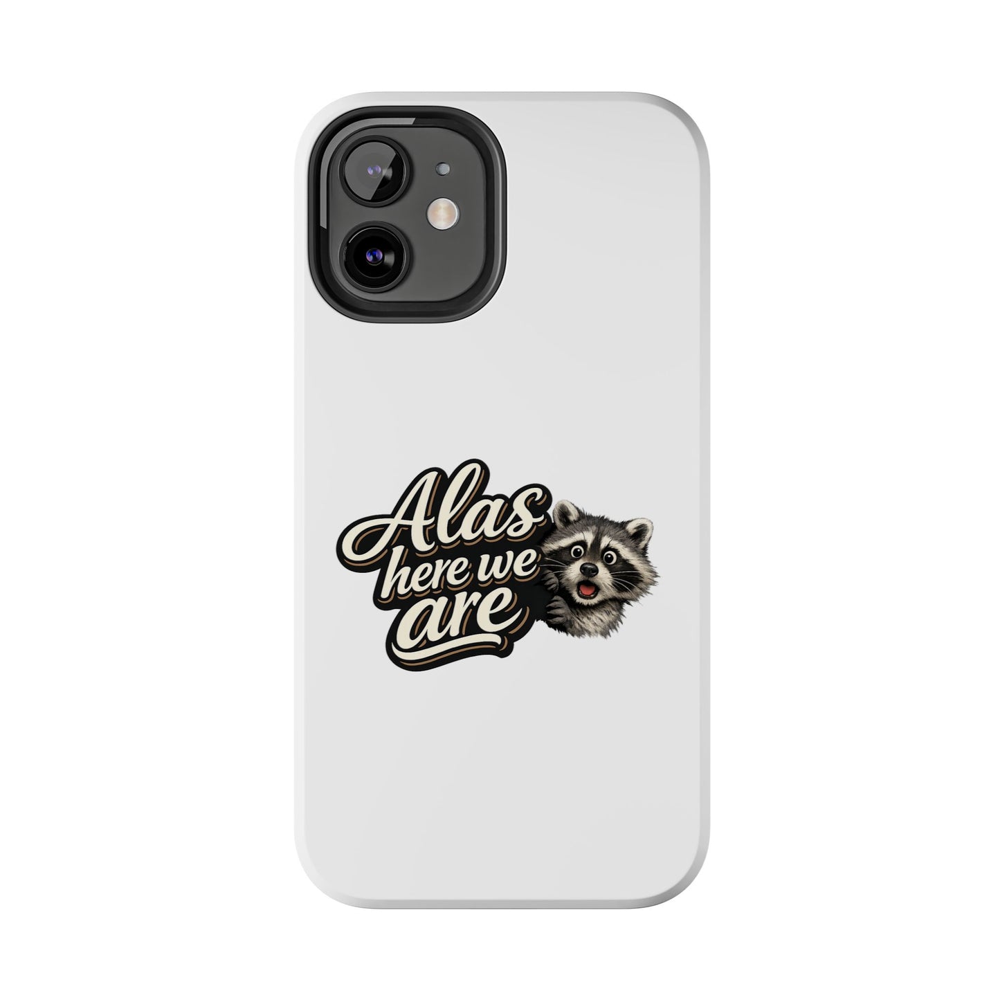 Alas Here We Are Raccoon Phone Case — Tough & Cute Protective Phone Cover