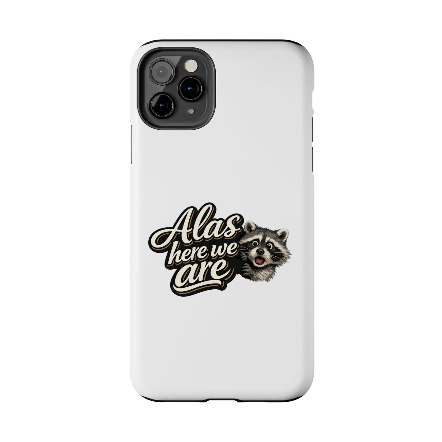 Alas Here We Are Raccoon Phone Case — Tough & Cute Protective Phone Cover