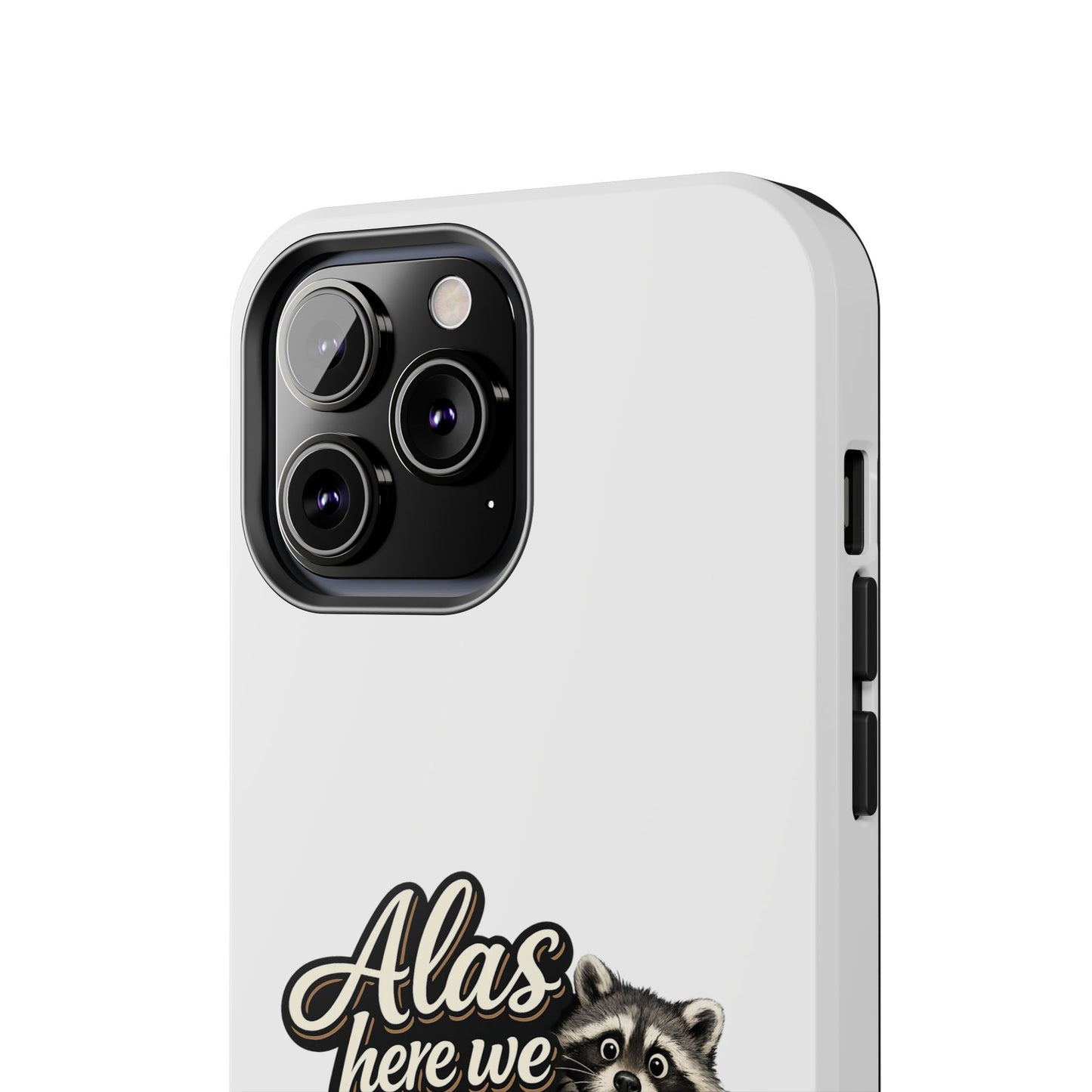 Alas Here We Are Raccoon Phone Case — Tough & Cute Protective Phone Cover