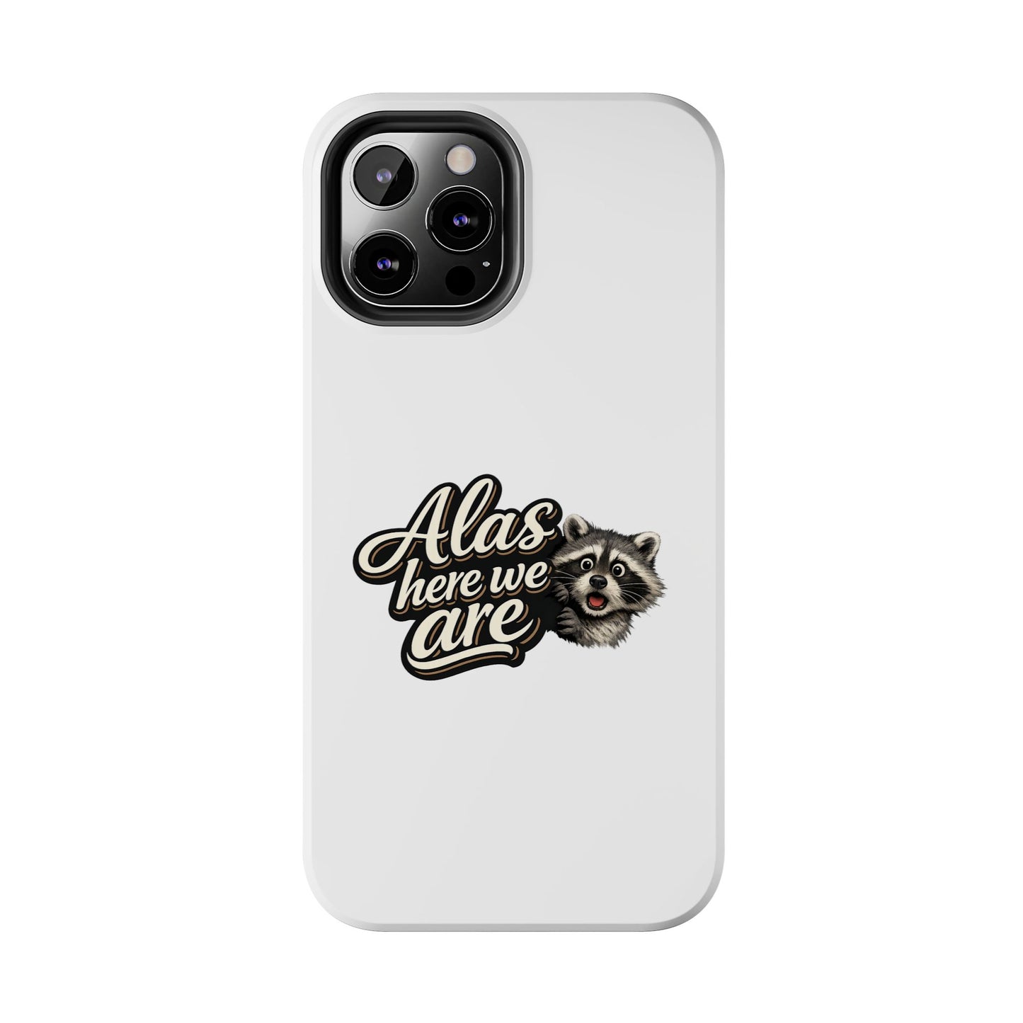 Alas Here We Are Raccoon Phone Case — Tough & Cute Protective Phone Cover