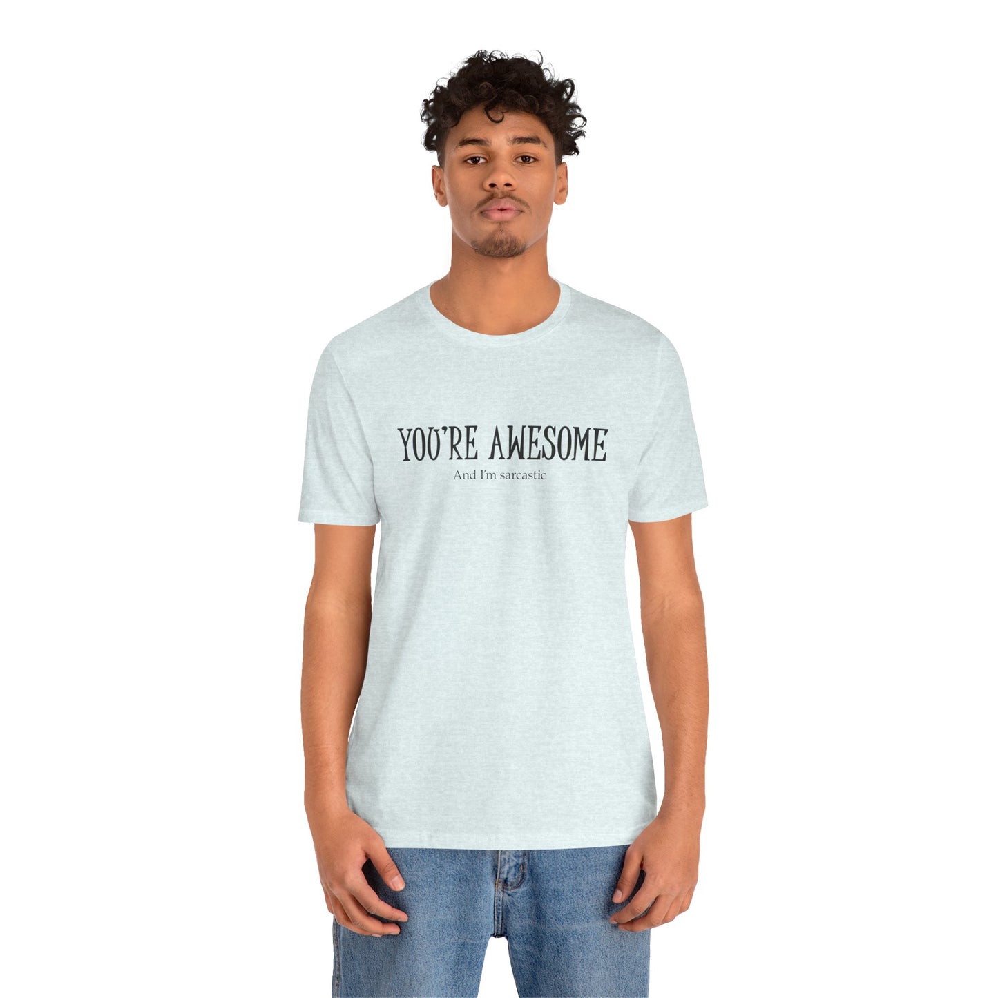 You're Awesome (And I'm Sarcastic) T-Shirt