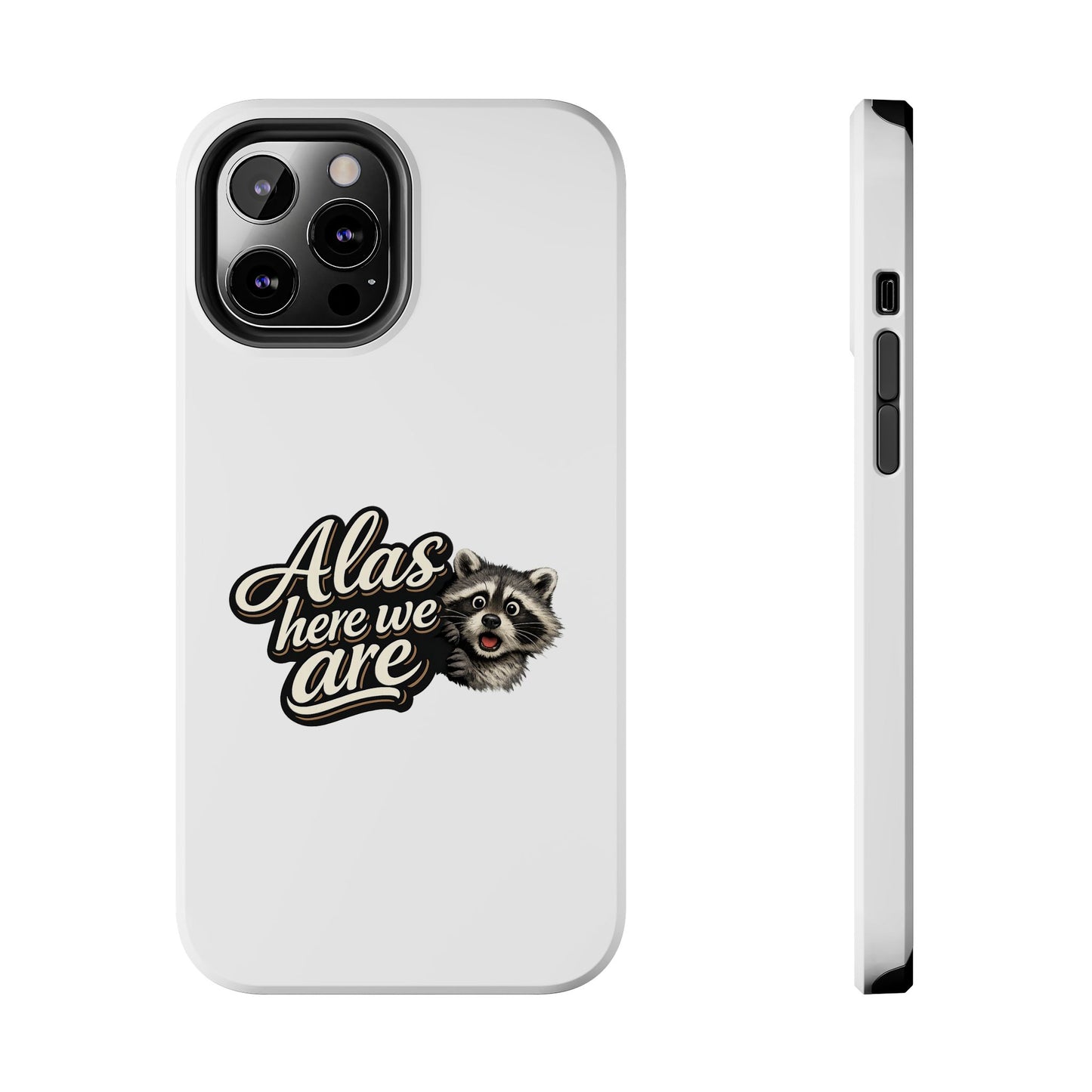 Alas Here We Are Raccoon Phone Case — Tough & Cute Protective Phone Cover