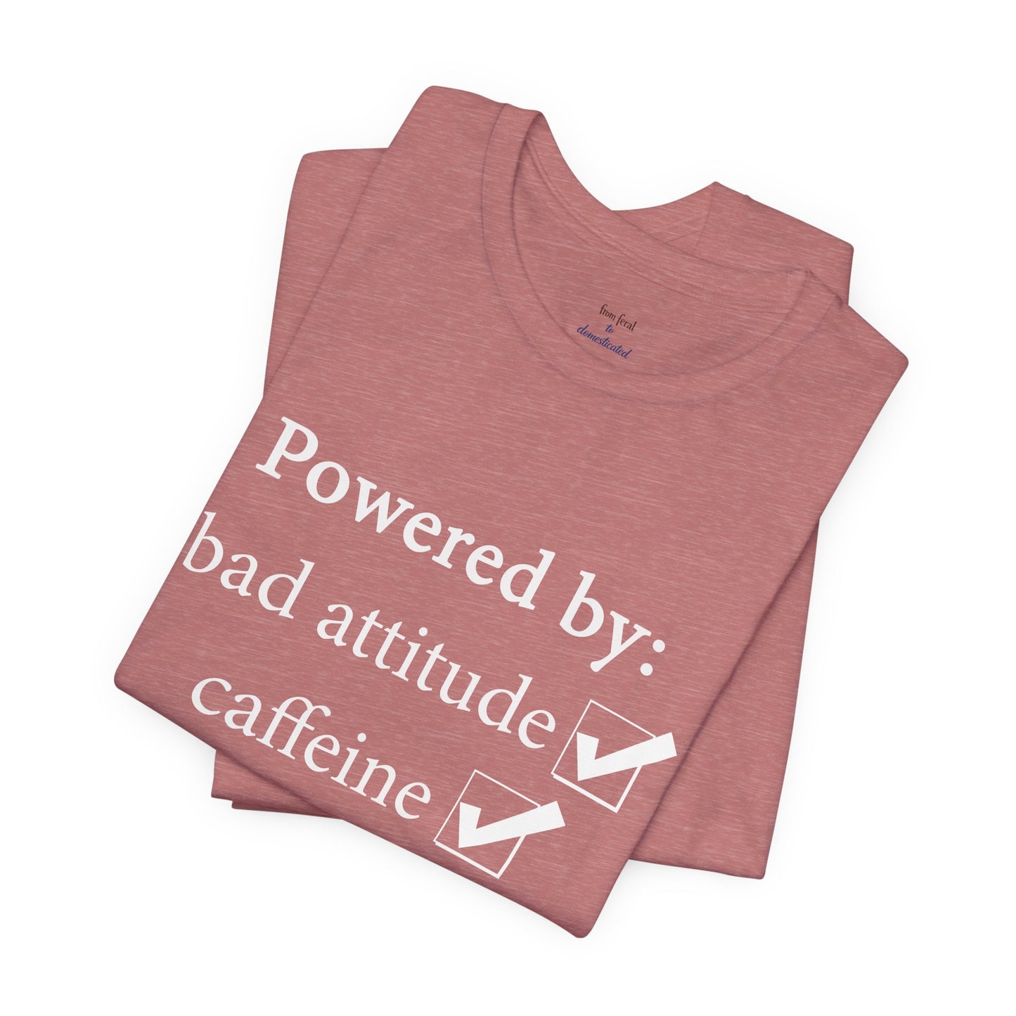 Powered by Bad Attitude, Caffeine & Sarcasm Tee