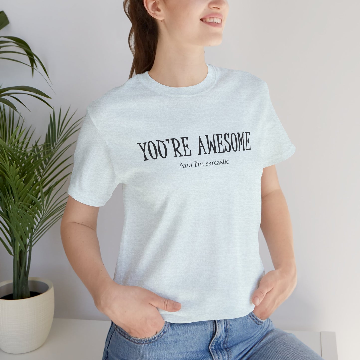 You're Awesome (And I'm Sarcastic) T-Shirt