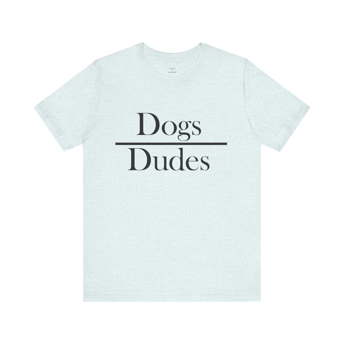 Dogs over Dudes Tee
