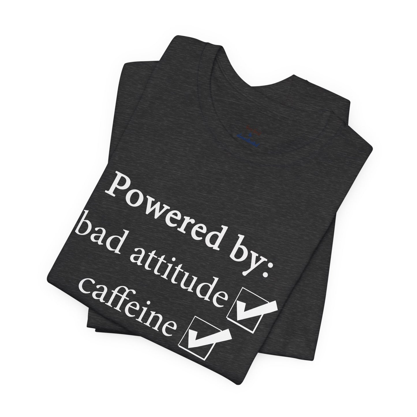 Powered by Bad Attitude, Caffeine & Sarcasm Tee