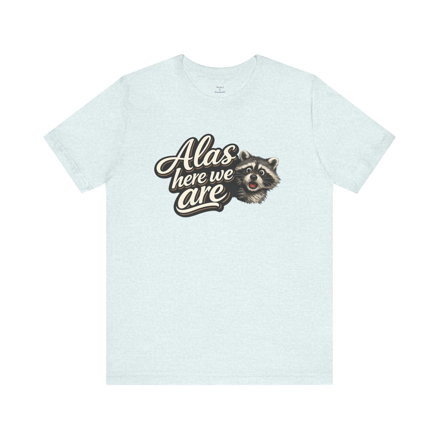 Alas Here We Are T-Shirt