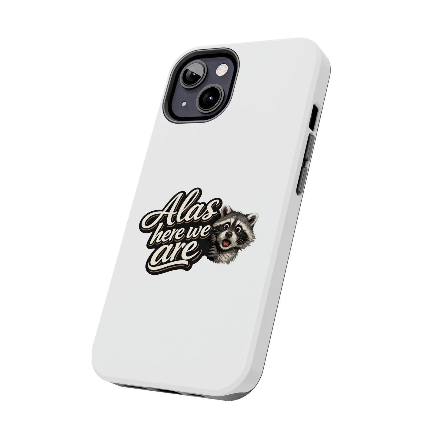 Alas Here We Are Raccoon Phone Case — Tough & Cute Protective Phone Cover