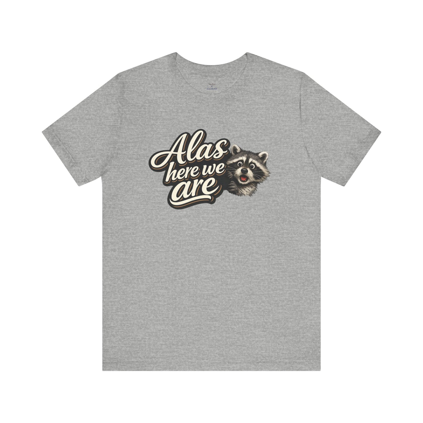 Alas Here We Are T-Shirt