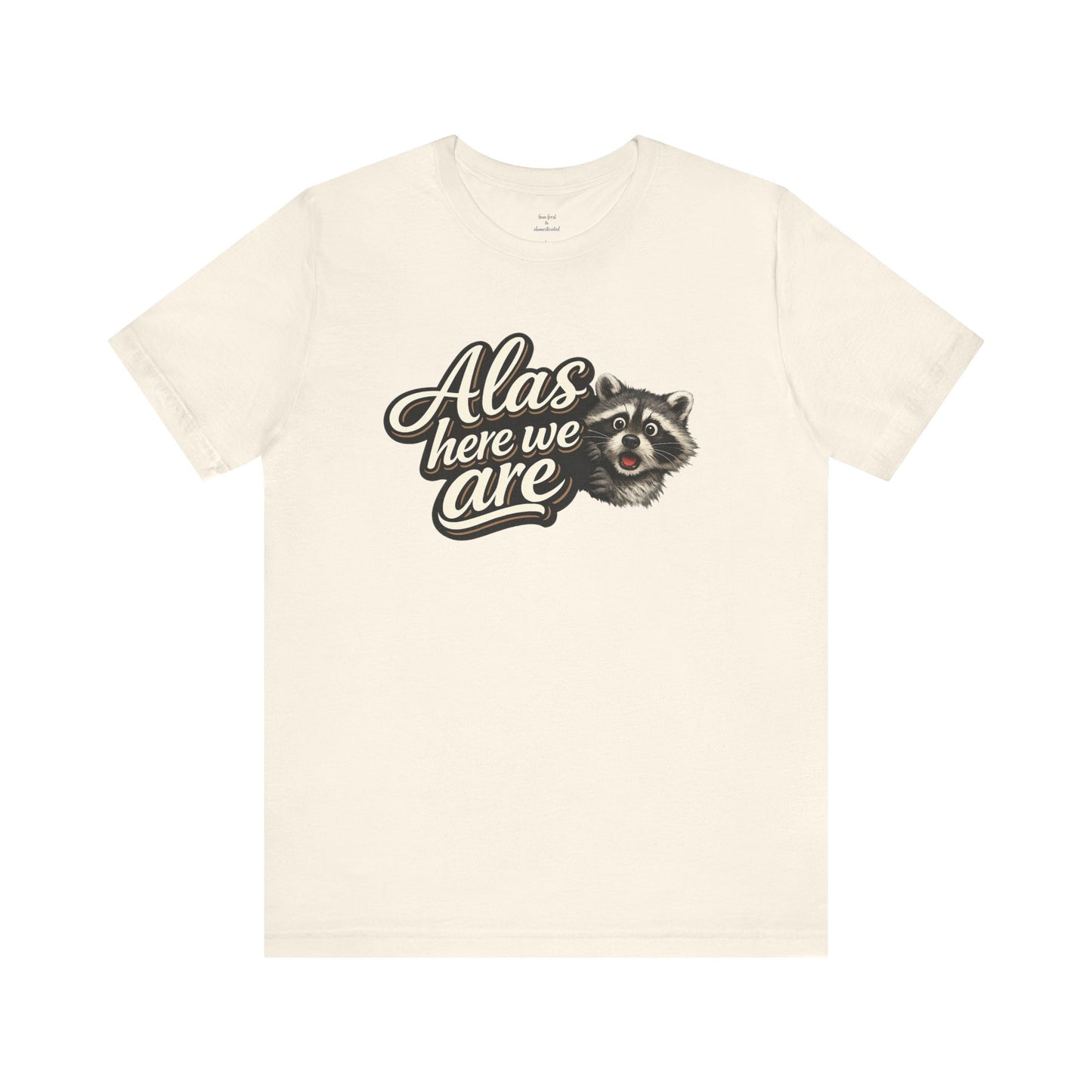 Alas Here We Are T-Shirt