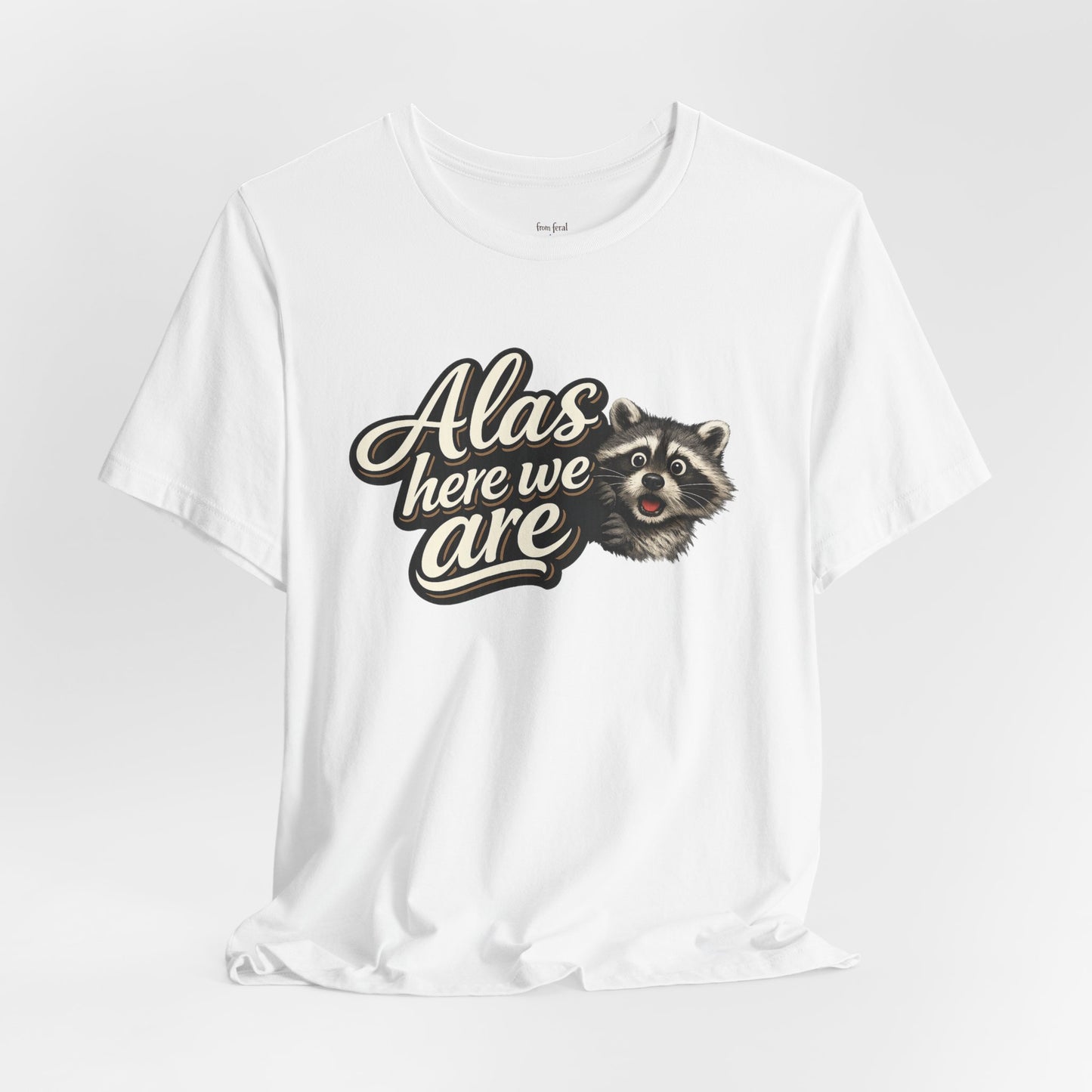 Alas Here We Are T-Shirt