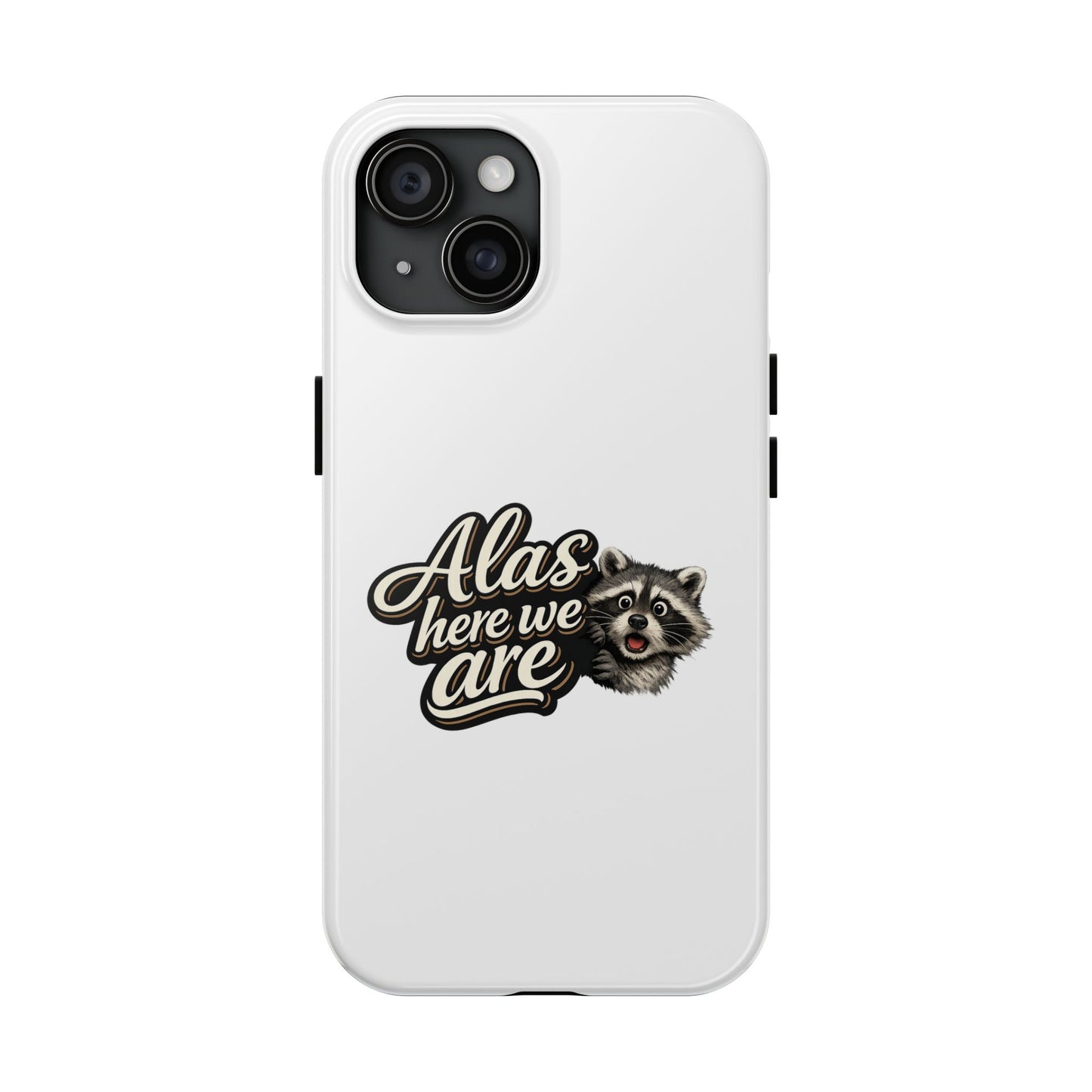 Alas Here We Are Raccoon Phone Case — Tough & Cute Protective Phone Cover