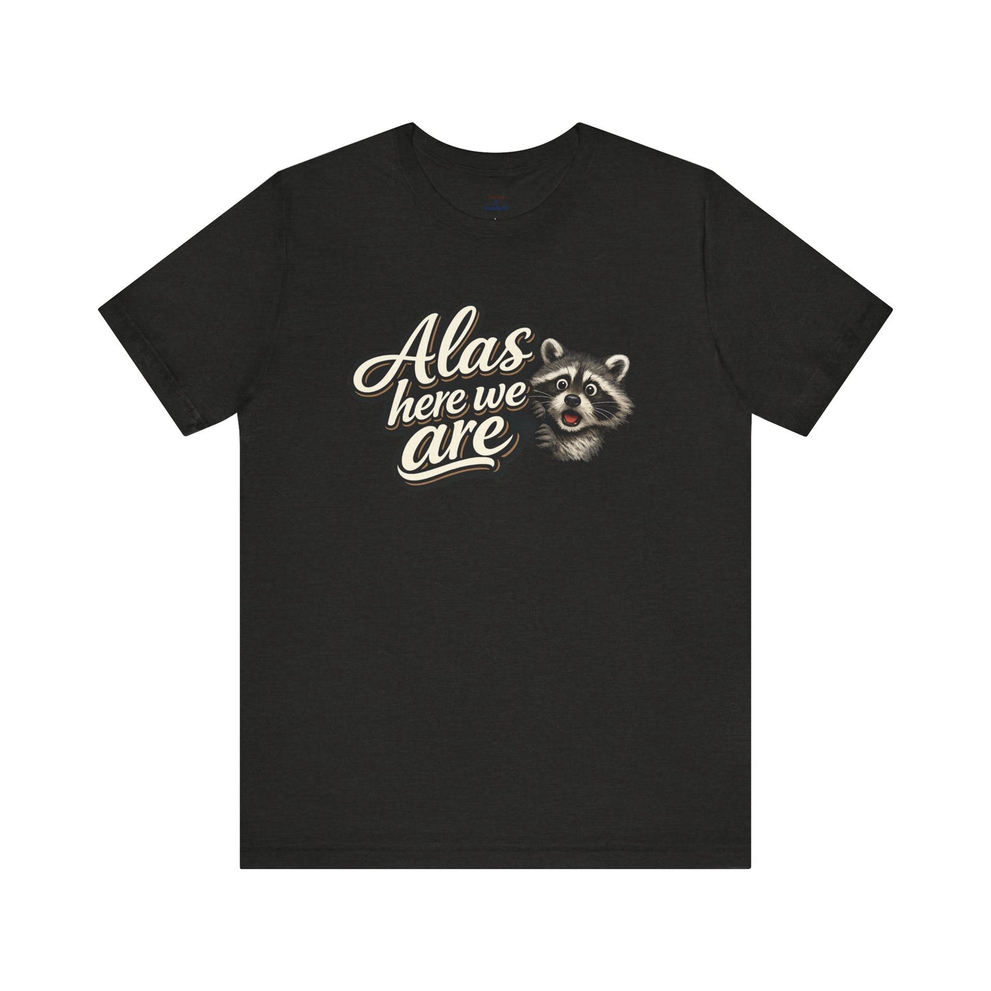 Alas Here We Are T-Shirt