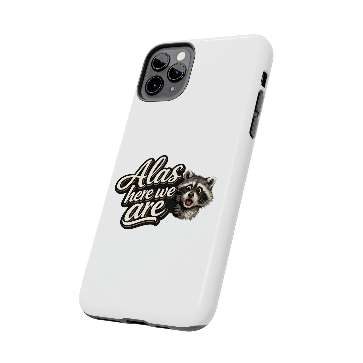 Alas Here We Are Raccoon Phone Case — Tough & Cute Protective Phone Cover