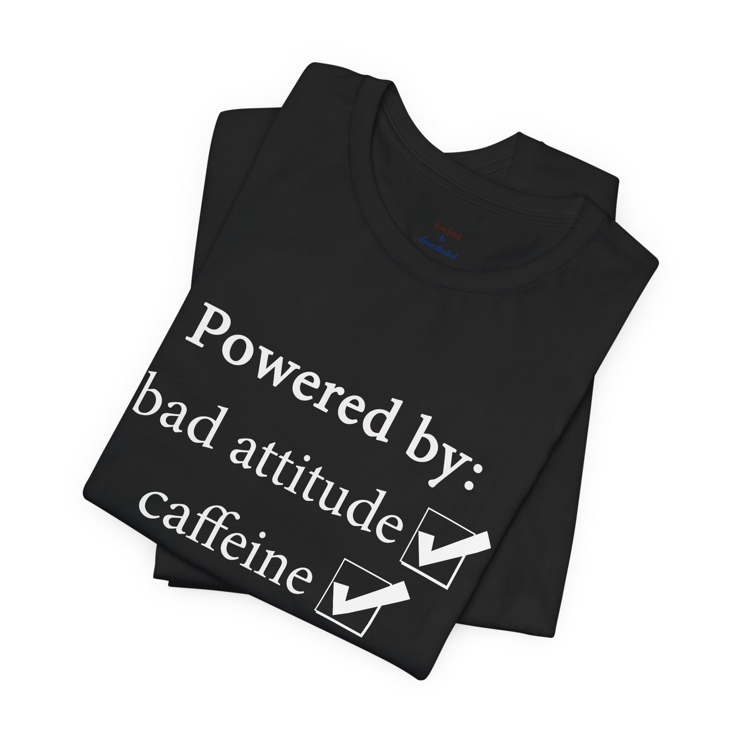 Powered by Bad Attitude, Caffeine & Sarcasm Tee