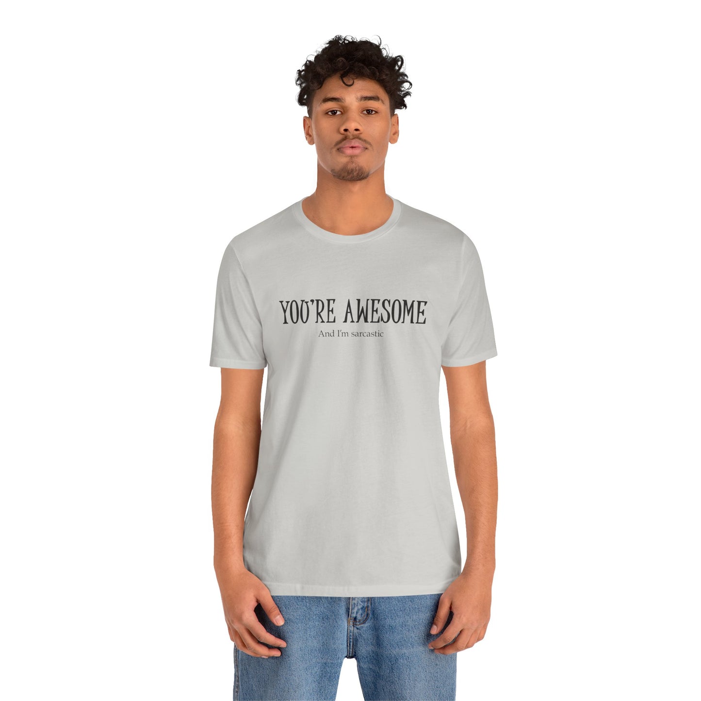 You're Awesome (And I'm Sarcastic) T-Shirt