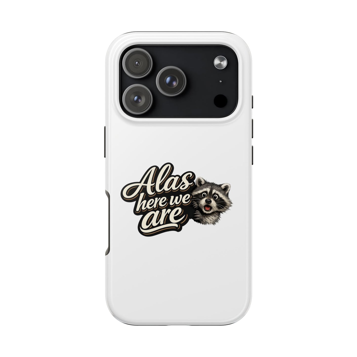 Alas Here We Are Raccoon Phone Case — Tough & Cute Protective Phone Cover