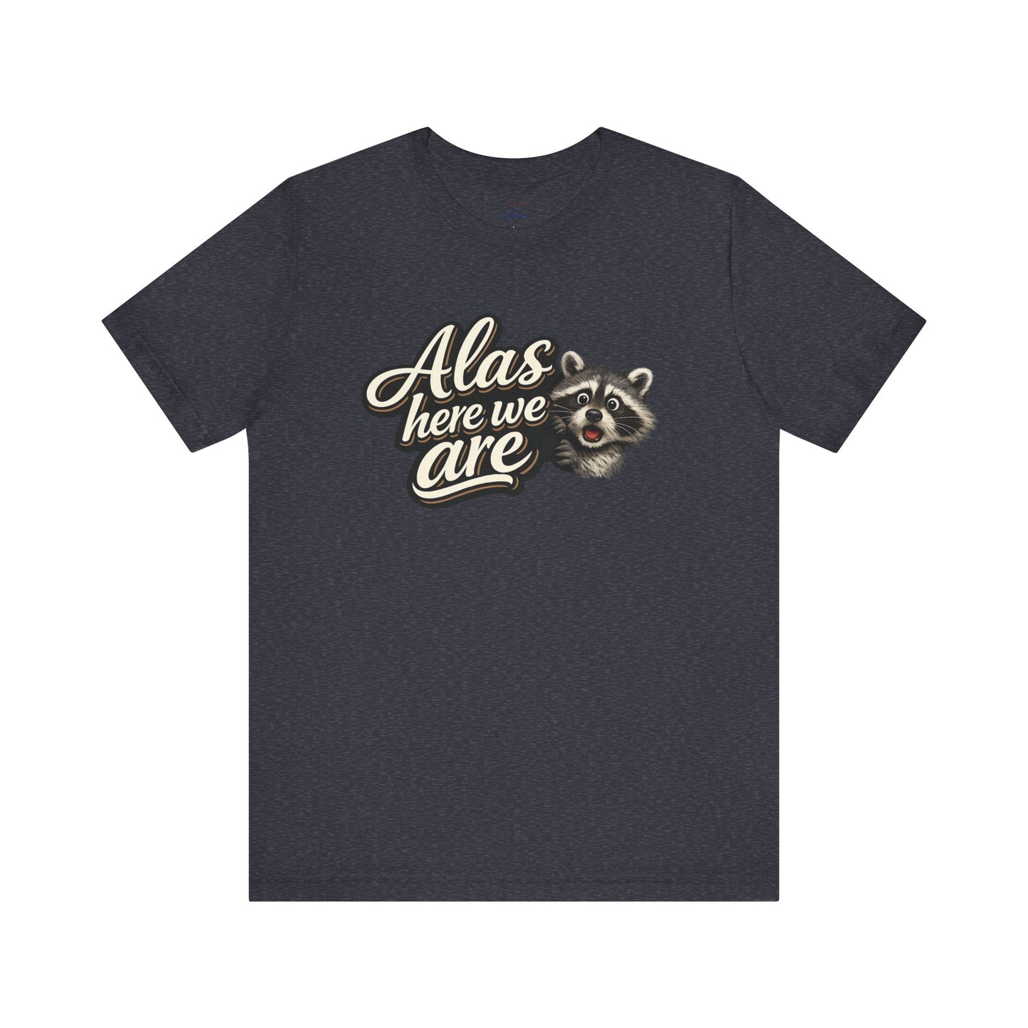 Alas Here We Are T-Shirt