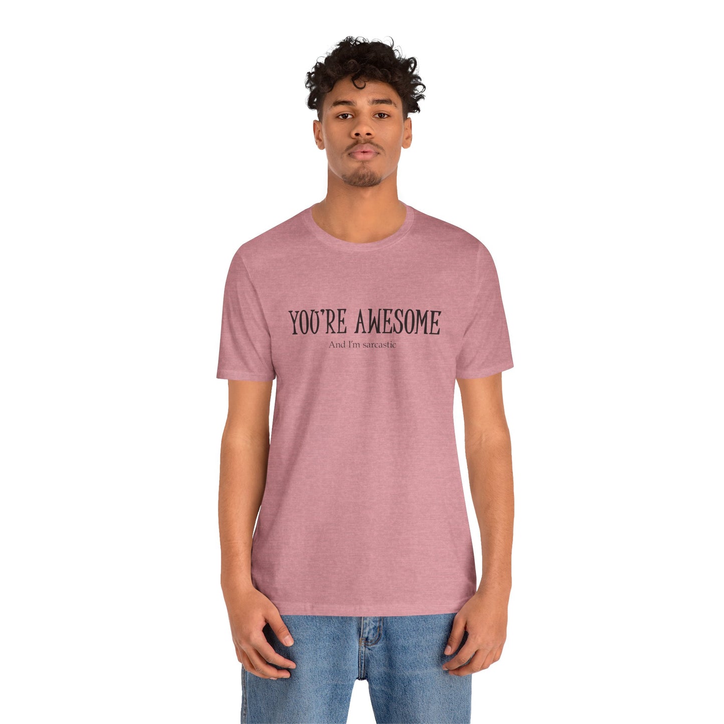 You're Awesome (And I'm Sarcastic) T-Shirt