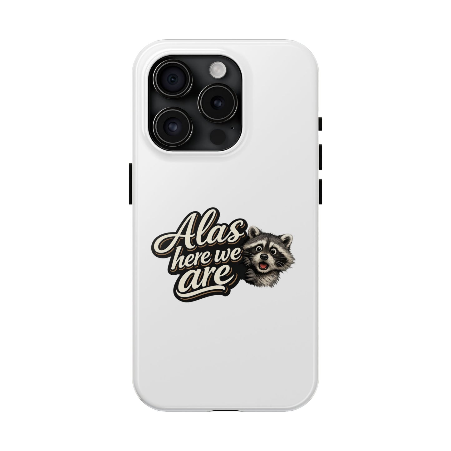 Alas Here We Are Raccoon Phone Case — Tough & Cute Protective Phone Cover