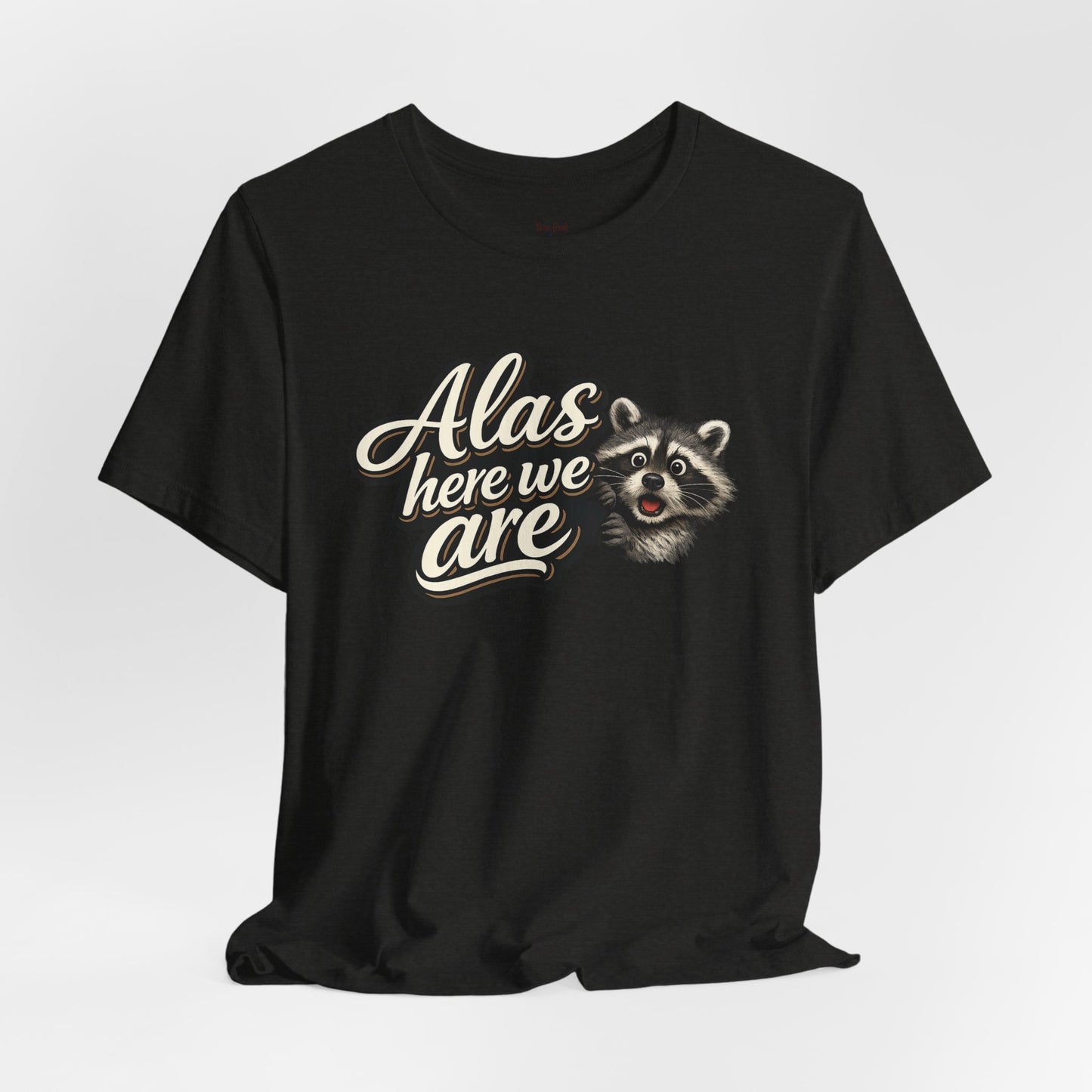 Alas Here We Are T-Shirt