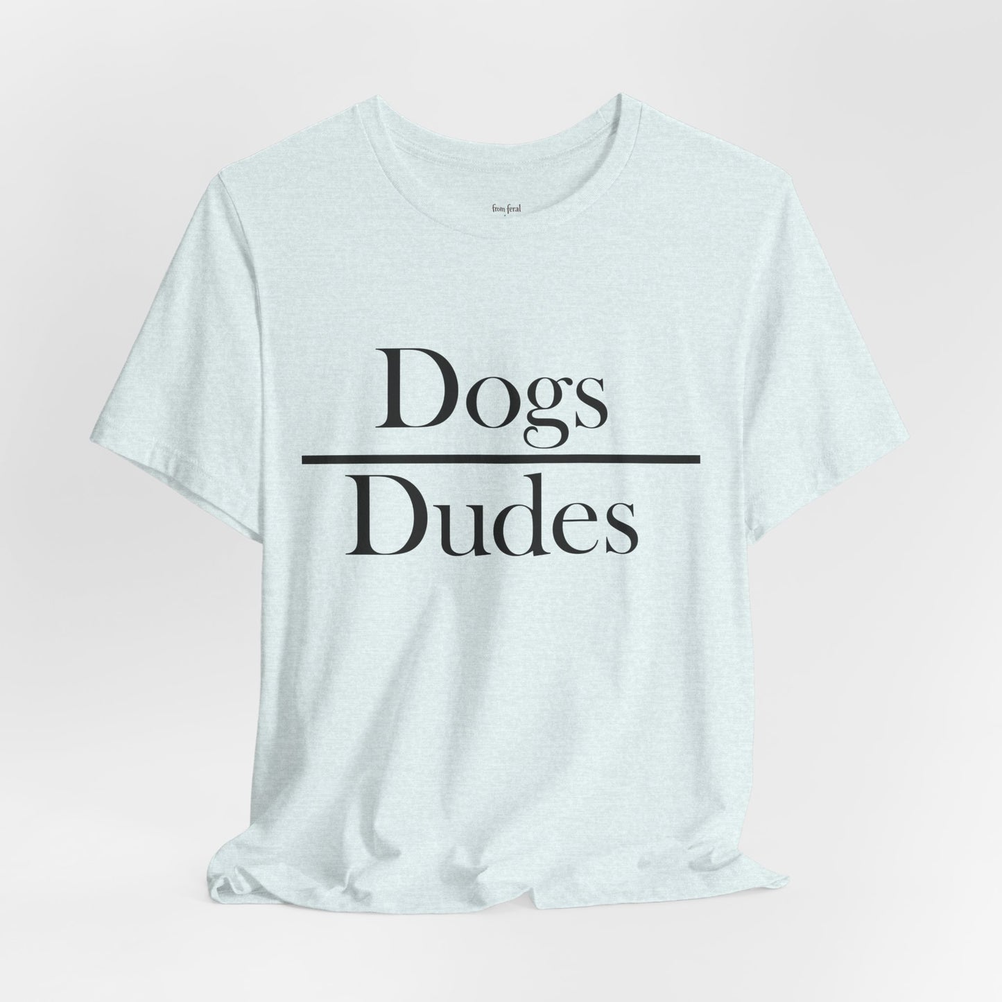 Dogs over Dudes Tee