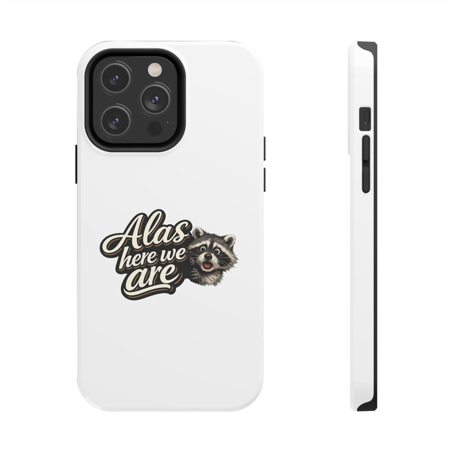 Alas Here We Are Raccoon Phone Case — Tough & Cute Protective Phone Cover