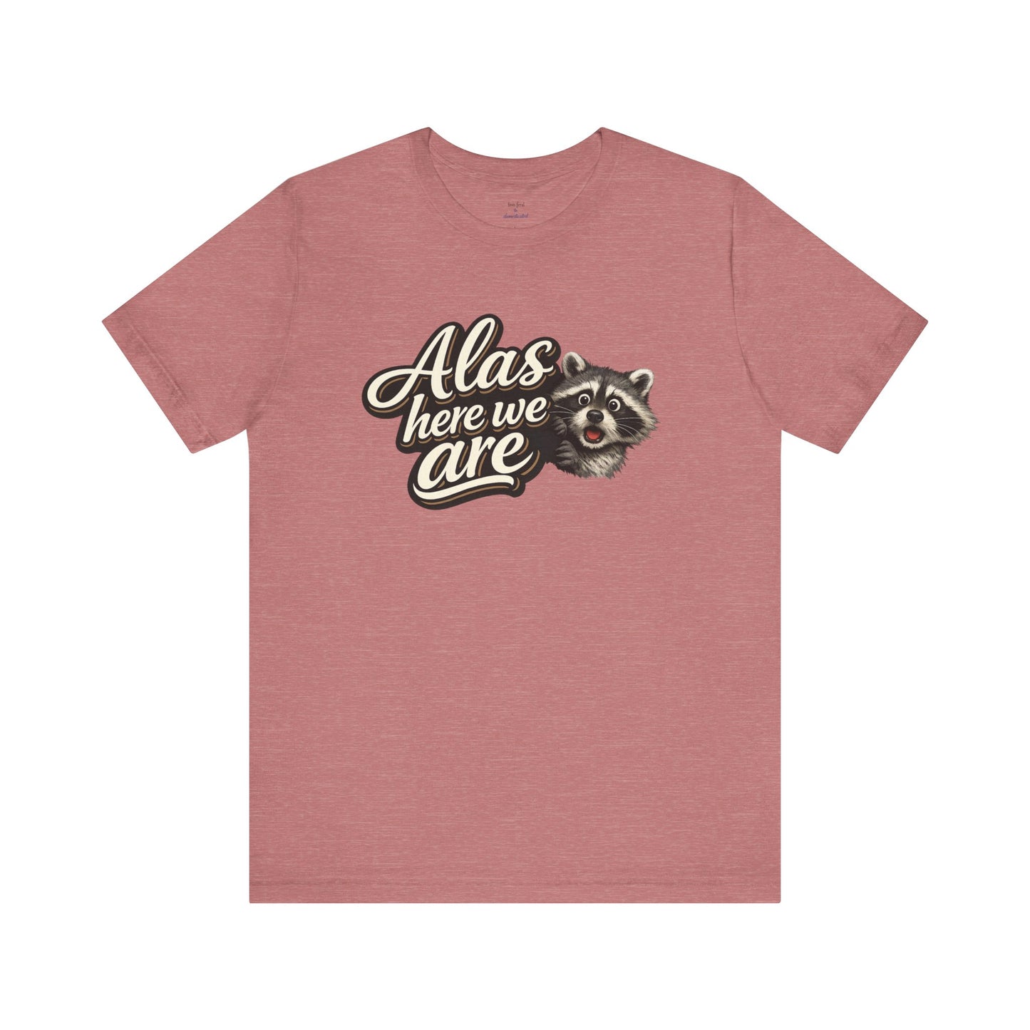 Alas Here We Are T-Shirt