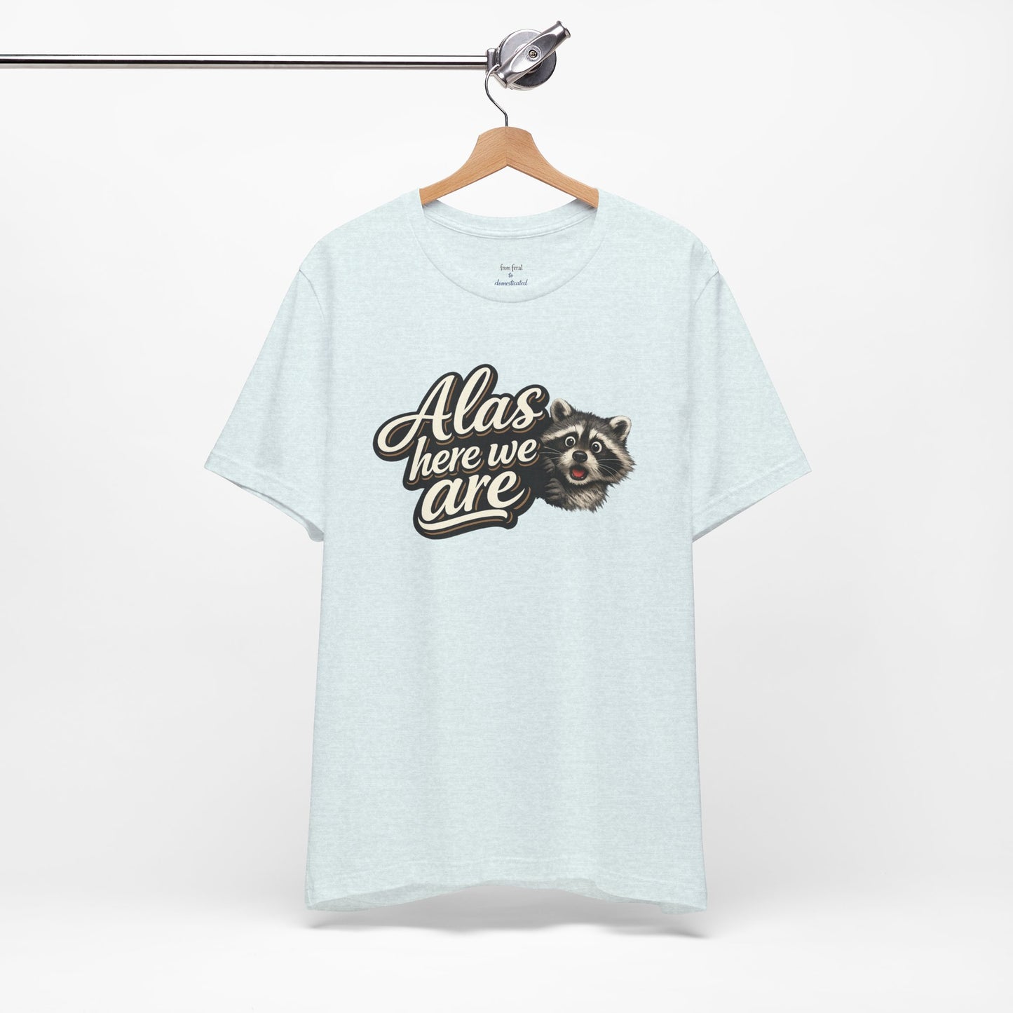 Alas Here We Are T-Shirt