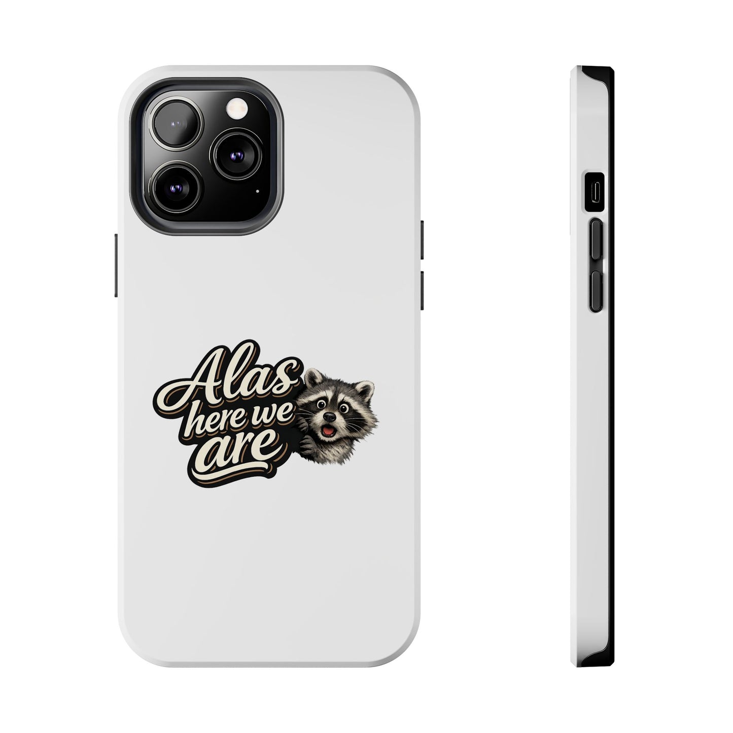 Alas Here We Are Raccoon Phone Case — Tough & Cute Protective Phone Cover