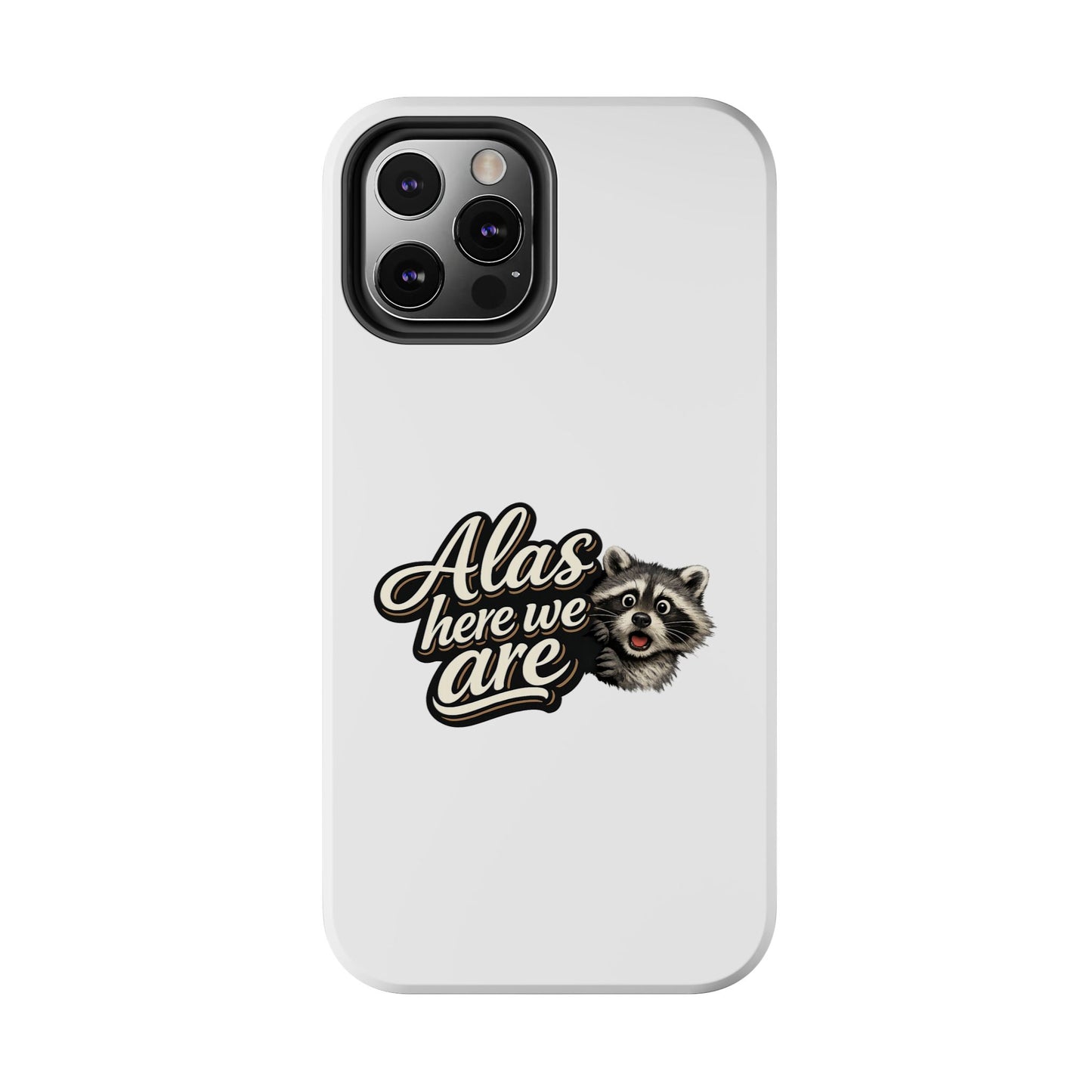 Alas Here We Are Raccoon Phone Case — Tough & Cute Protective Phone Cover
