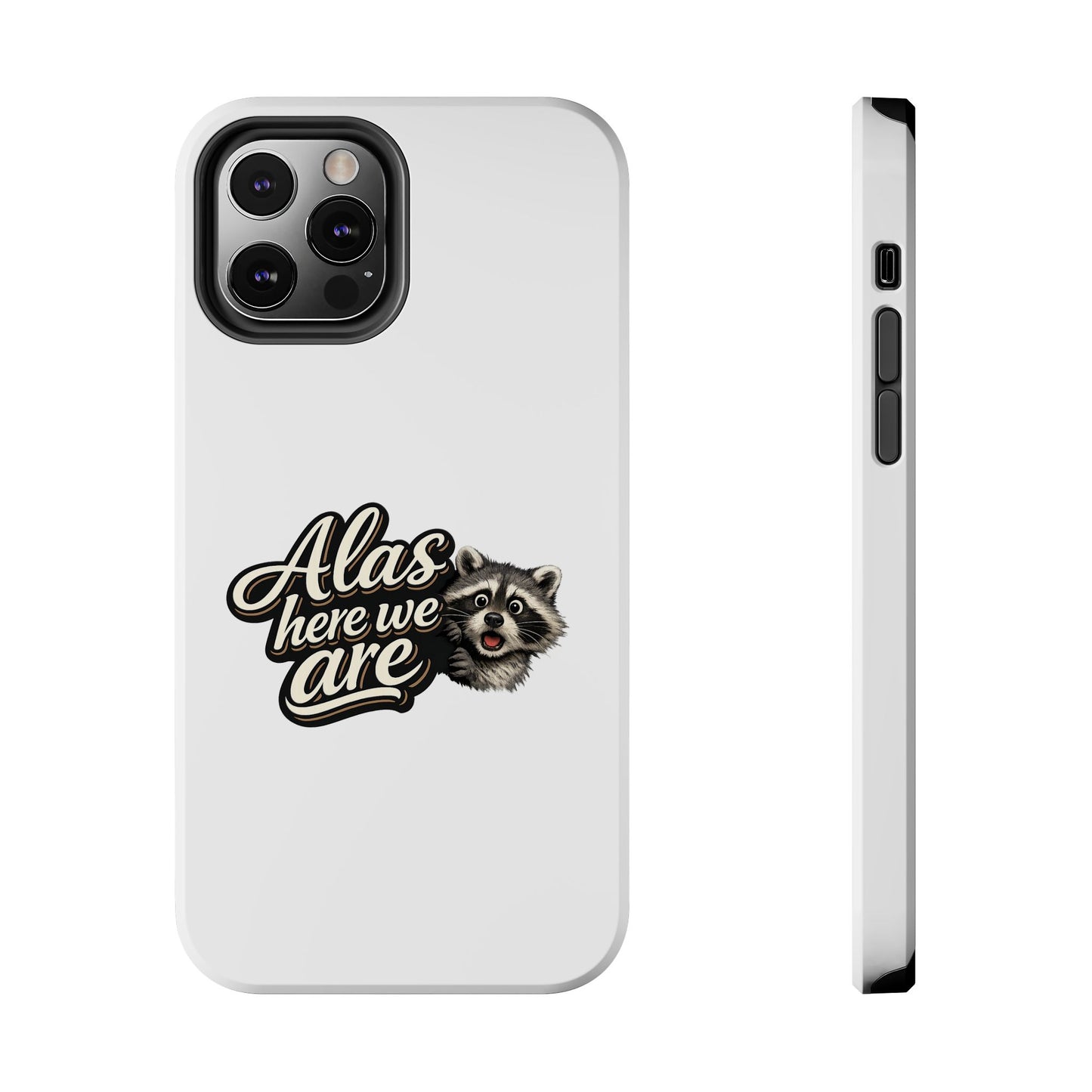 Alas Here We Are Raccoon Phone Case — Tough & Cute Protective Phone Cover