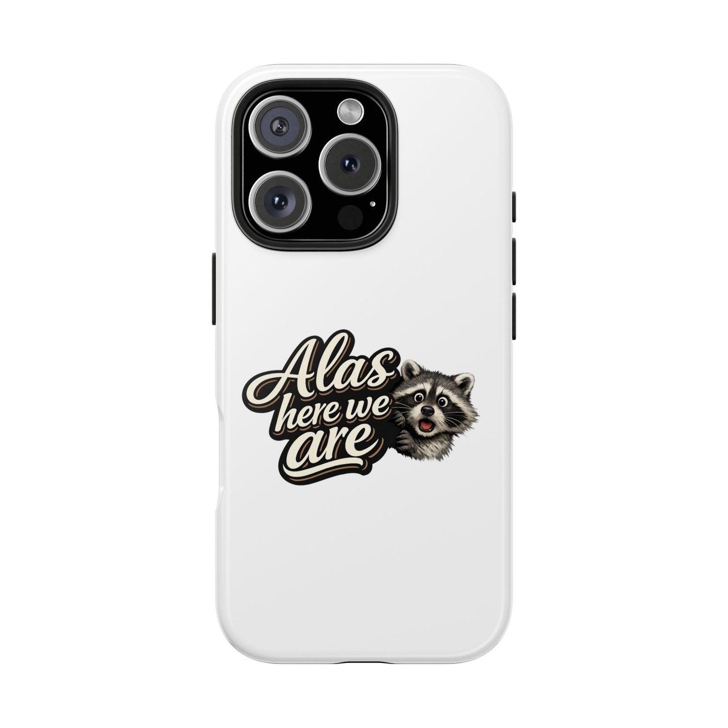 Alas Here We Are Raccoon Phone Case — Tough & Cute Protective Phone Cover