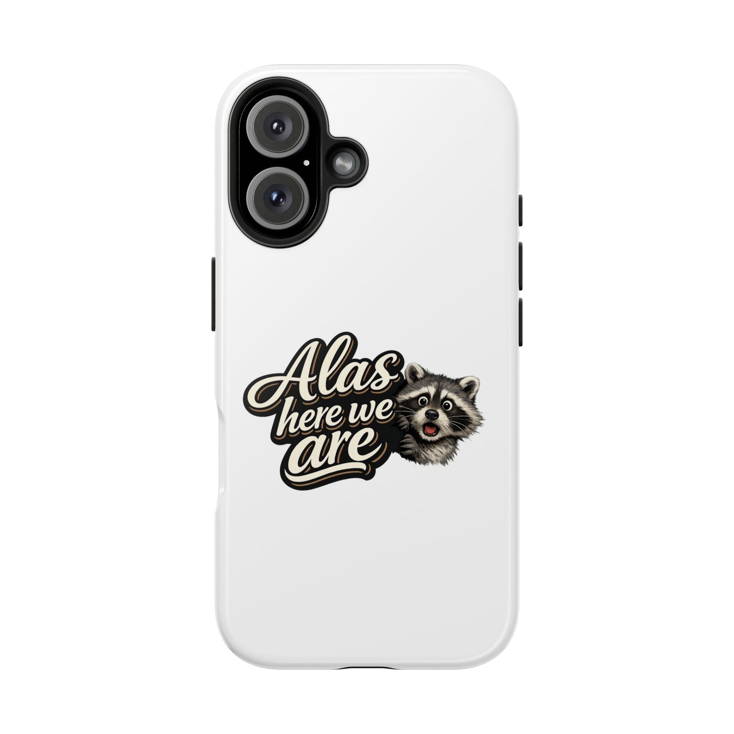 Alas Here We Are Raccoon Phone Case — Tough & Cute Protective Phone Cover