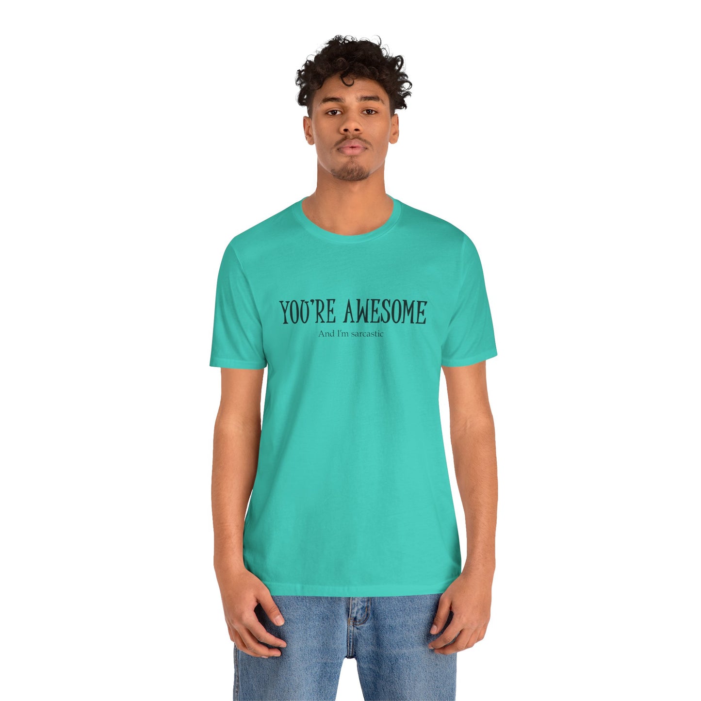 You're Awesome (And I'm Sarcastic) T-Shirt