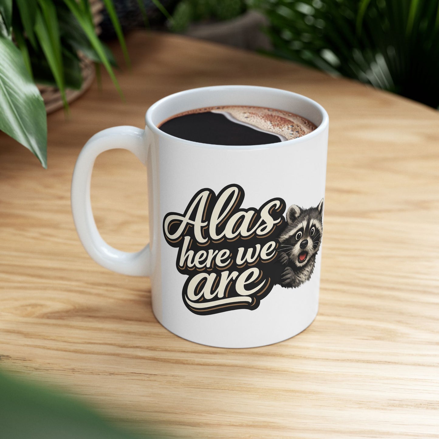Alas Here We Are Raccoon Ceramic Mug  (11oz & 15oz)