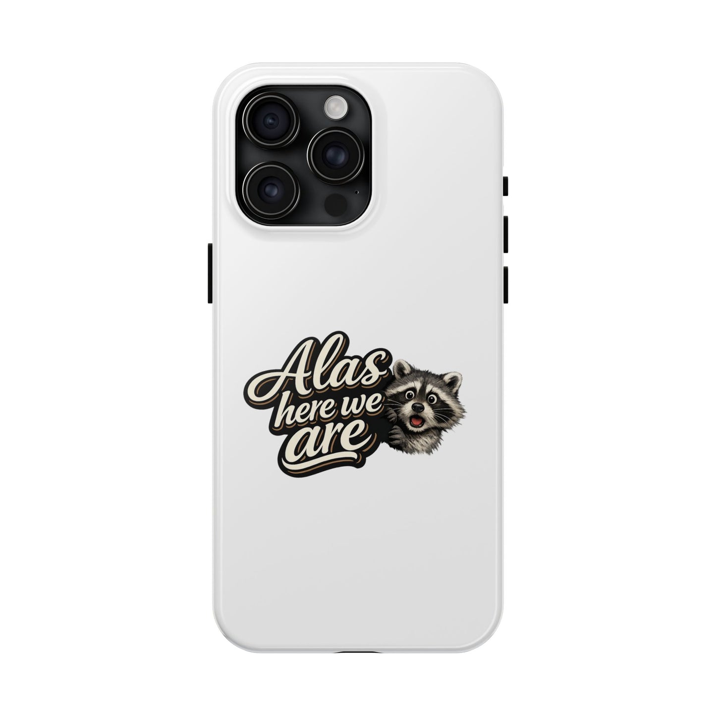 Alas Here We Are Raccoon Phone Case — Tough & Cute Protective Phone Cover