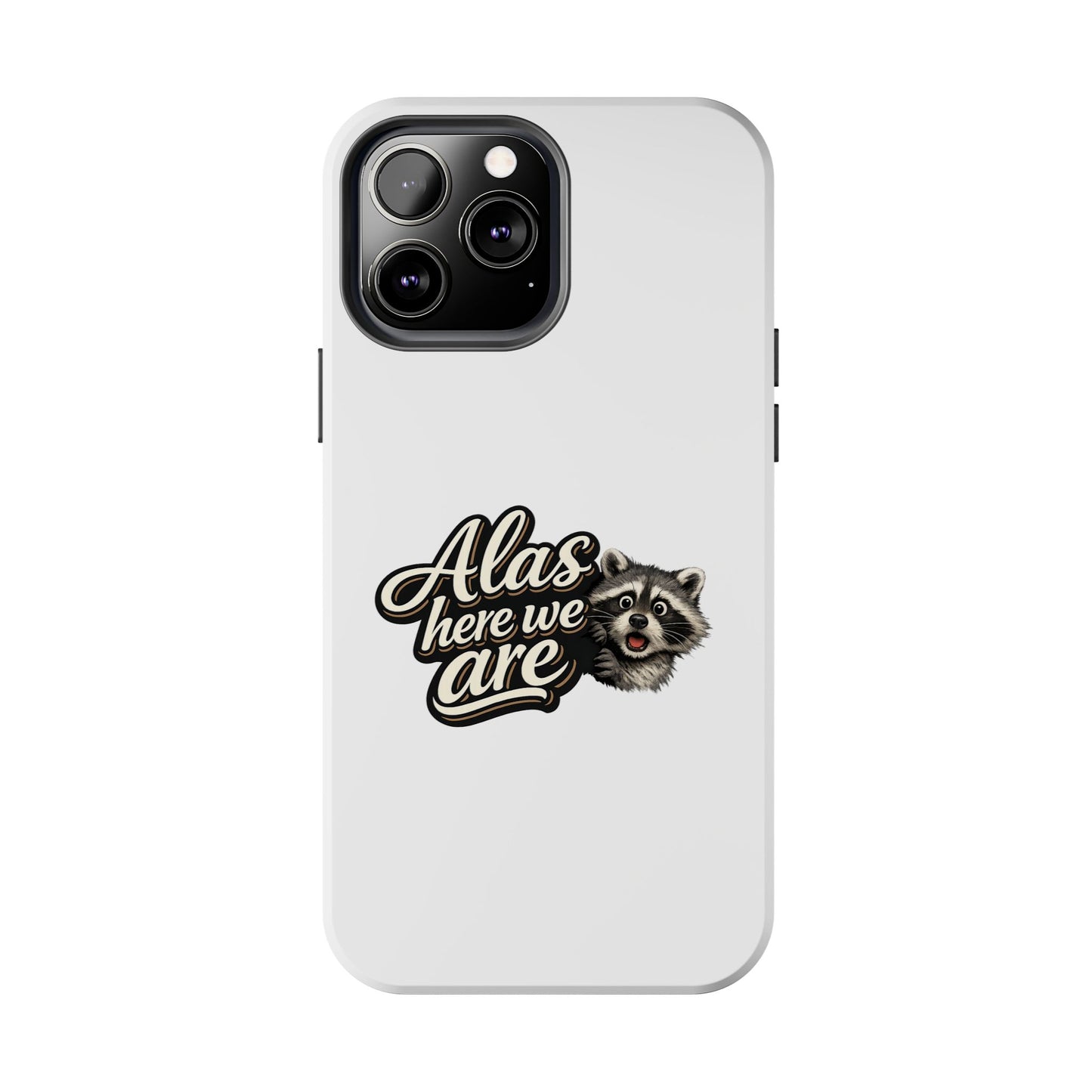Alas Here We Are Raccoon Phone Case — Tough & Cute Protective Phone Cover