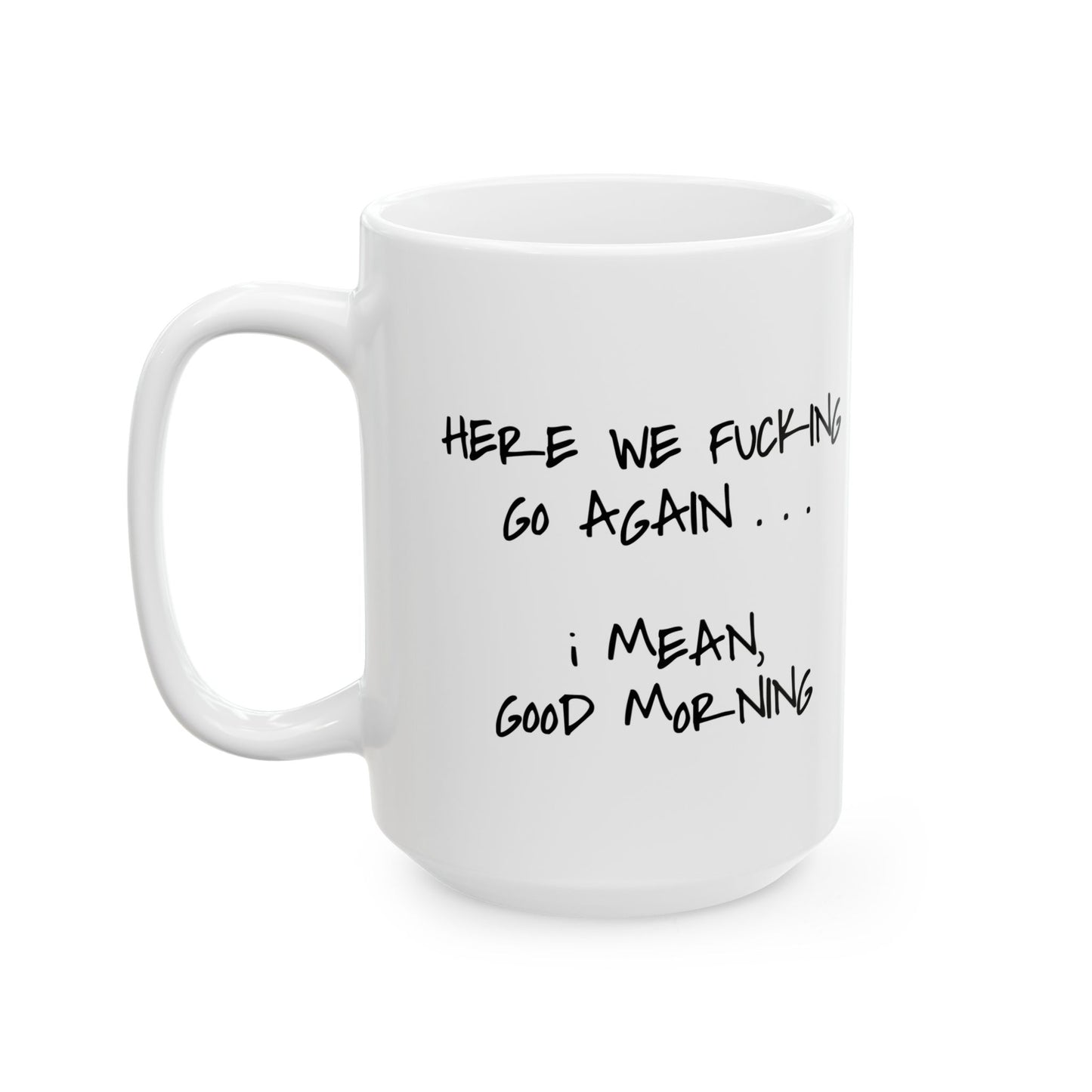 "Here We Go Again" Ceramic Mug  (11oz & 15oz)