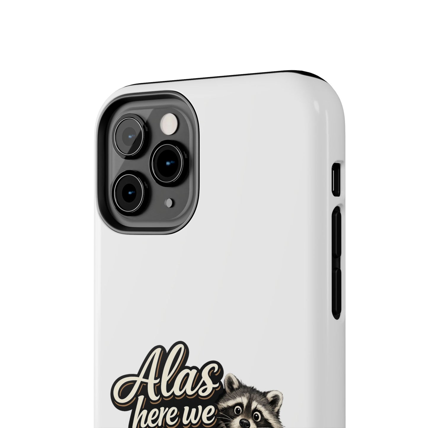 Alas Here We Are Raccoon Phone Case — Tough & Cute Protective Phone Cover