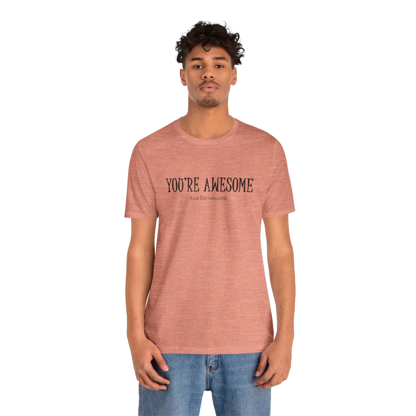 You're Awesome (And I'm Sarcastic) T-Shirt