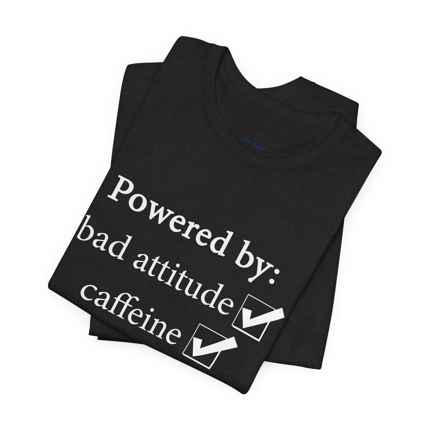 Powered by Bad Attitude, Caffeine & Sarcasm Tee