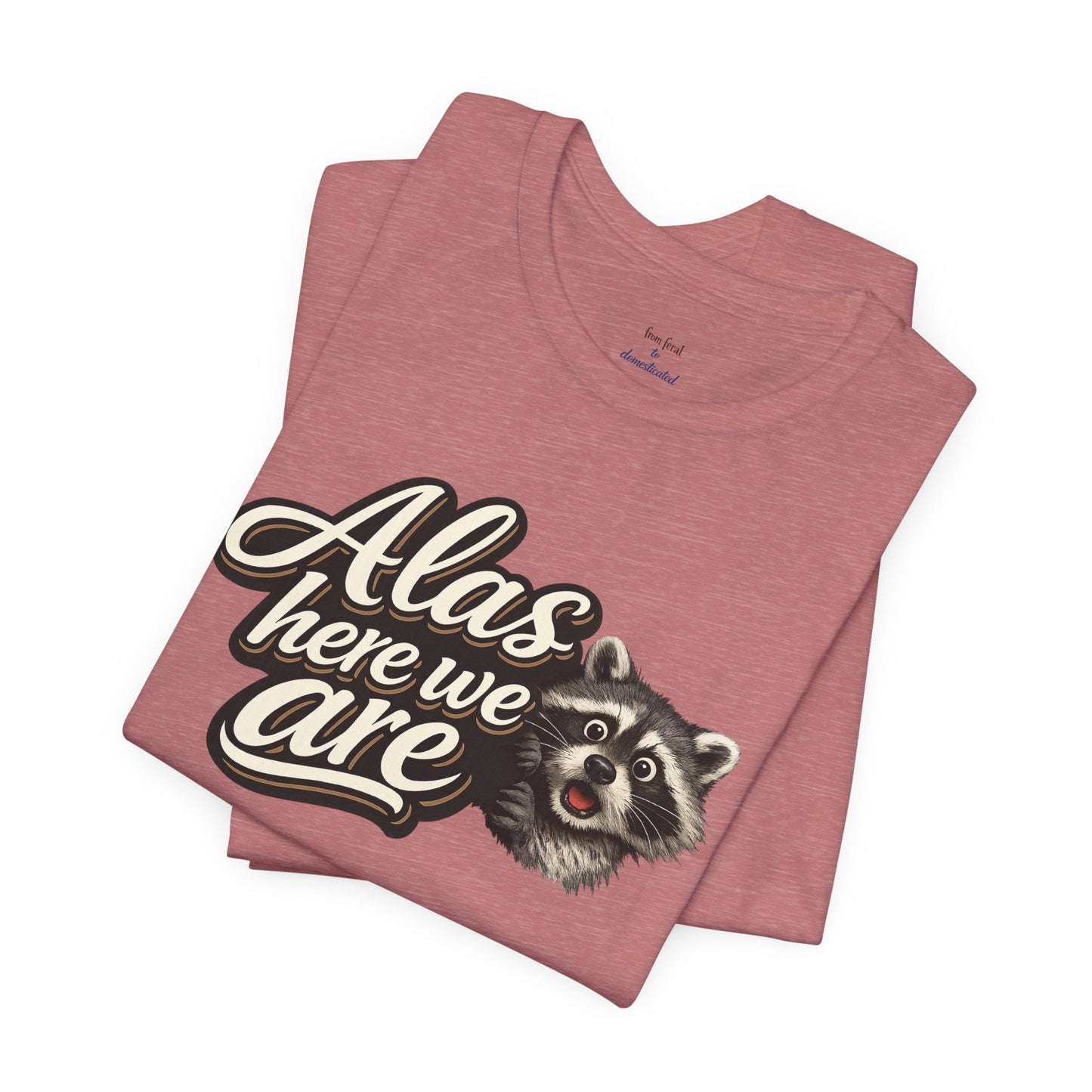 Alas Here We Are T-Shirt