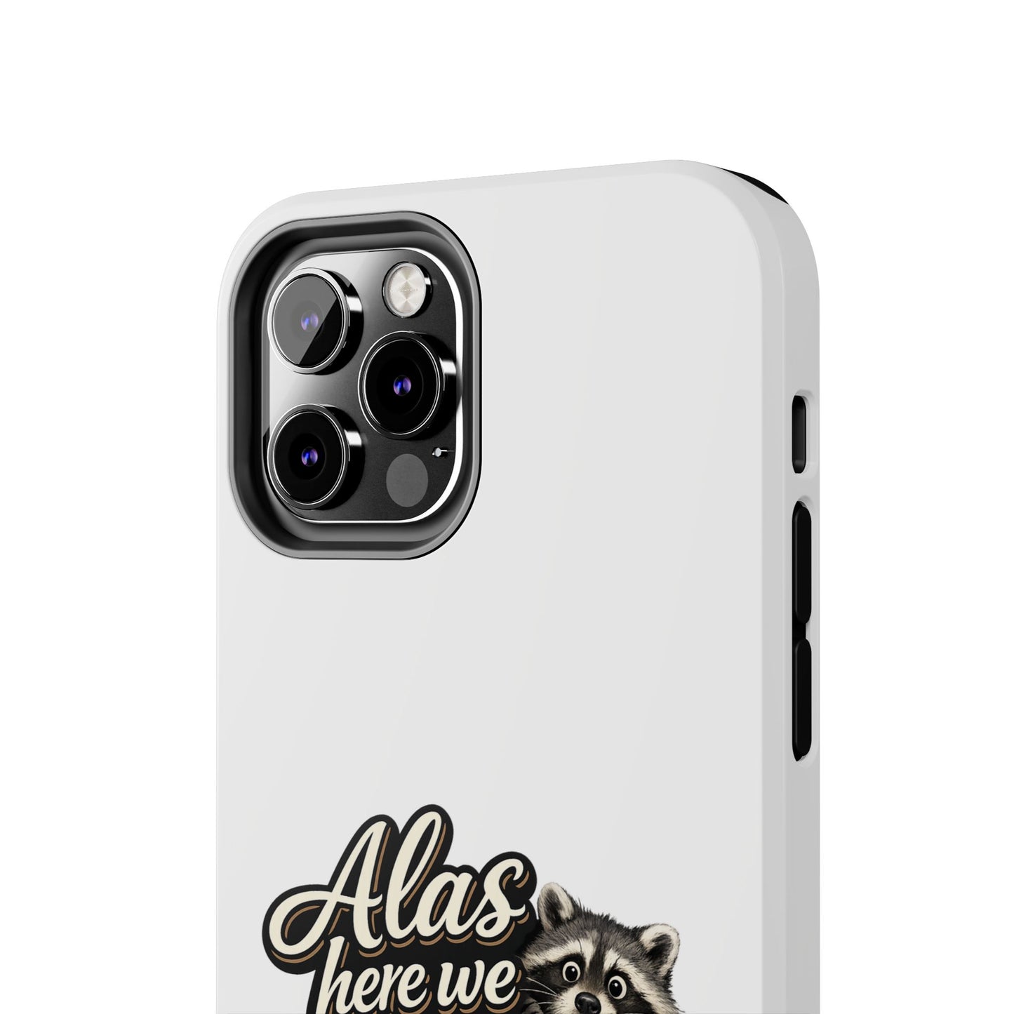 Alas Here We Are Raccoon Phone Case — Tough & Cute Protective Phone Cover