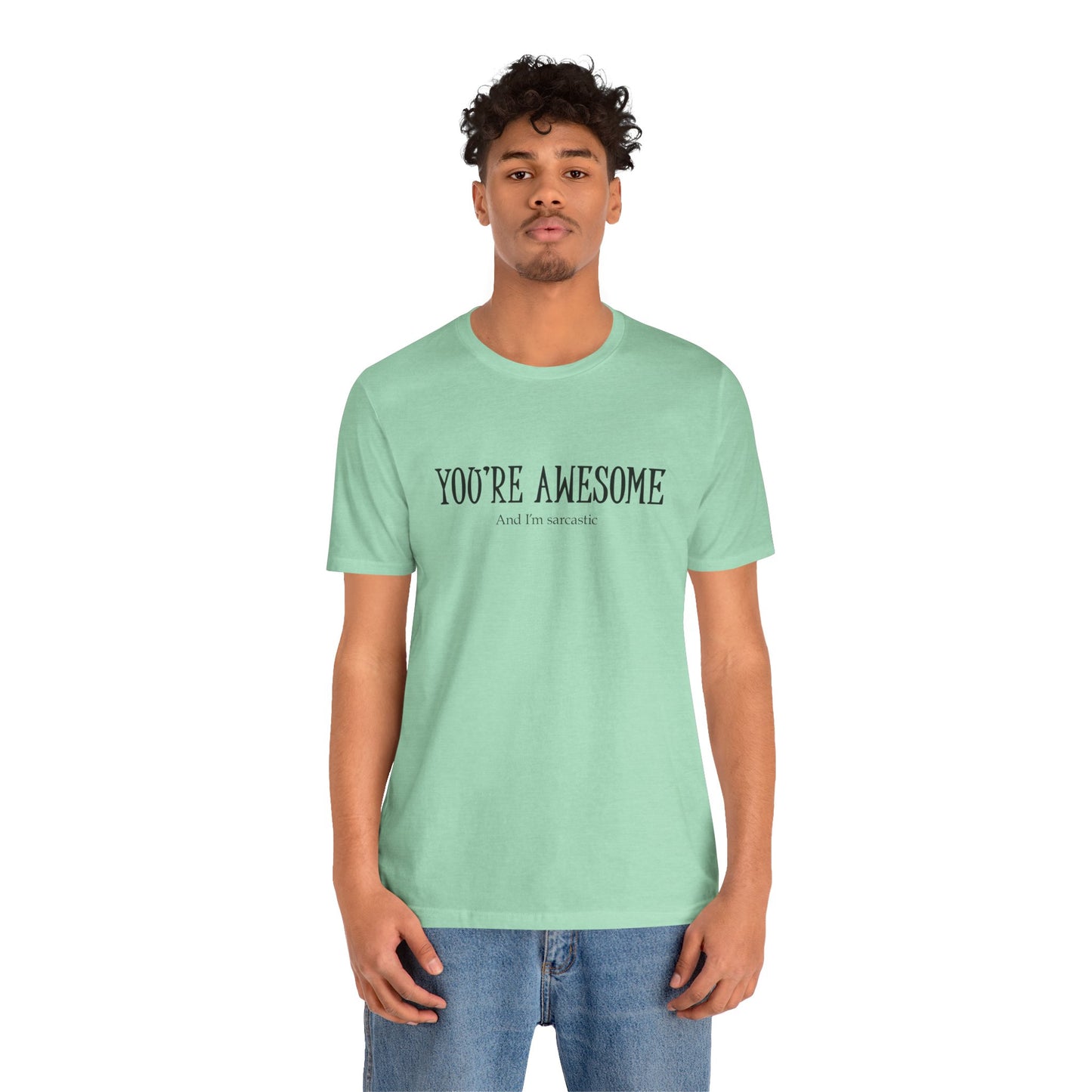 You're Awesome (And I'm Sarcastic) T-Shirt