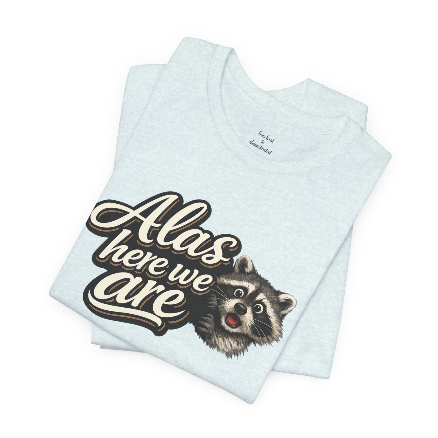 Alas Here We Are T-Shirt